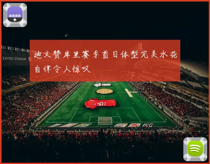 迪文赞库里赛季首日体型完美水花自律令人惊叹