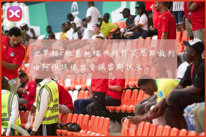 世界杯F组首轮瑞典对阵突尼斯裁判由阿根廷福尔肯佩雷斯执法